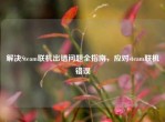 解决Steam联机出错问题全指南，应对steam联机错误