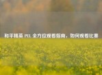 和平精英 PEL 全方位观看指南，如何观看比赛
