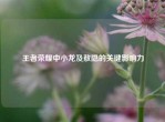 王者荣耀中小龙及敖隐的关键影响力