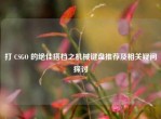 打 CSGO 的绝佳搭档之机械键盘推荐及相关疑问探讨